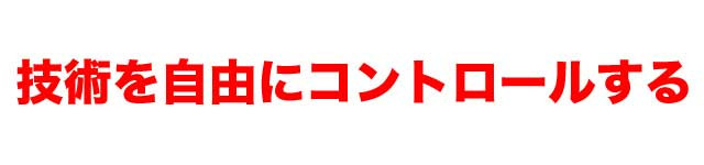 技術を自由にコントロールする