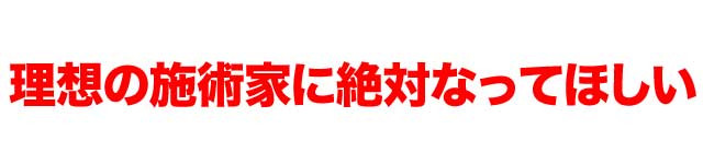 理想の施術家に絶対なってほしい